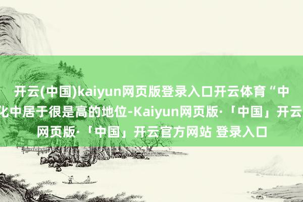 开云(中国)kaiyun网页版登录入口开云体育“中庸”在中华传统文化中居于很是高的地位-Kaiyun网页版·「中国」开云官方网站 登录入口