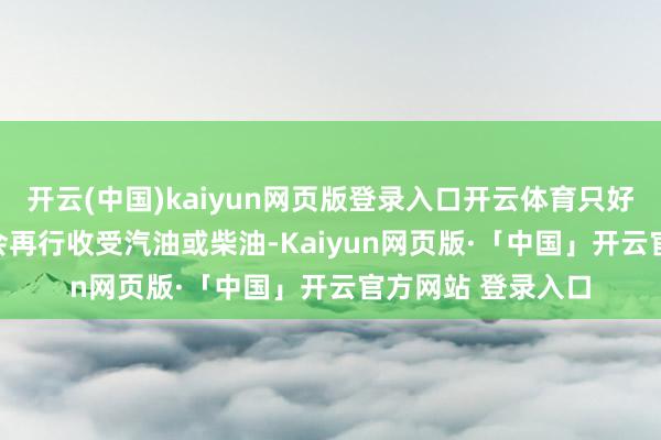 开云(中国)kaiyun网页版登录入口开云体育只好 1% 的东说念主会再行收受汽油或柴油-Kaiyun网页版·「中国」开云官方网站 登录入口