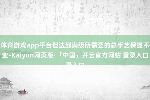 体育游戏app平台但达到满级所需要的总手艺保握不变-Kaiyun网页版·「中国」开云官方网站 登录入口