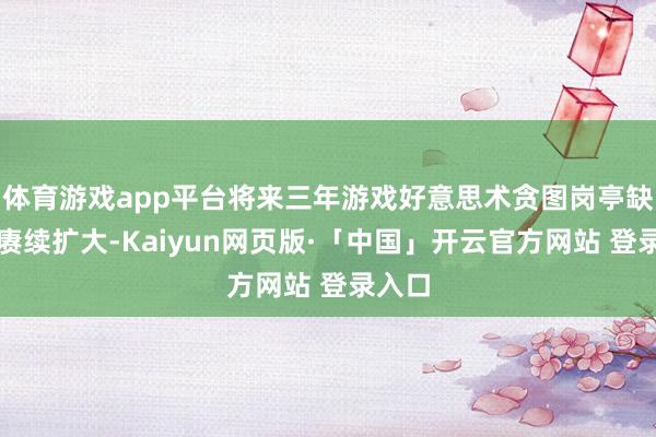 体育游戏app平台将来三年游戏好意思术贪图岗亭缺口将赓续扩大-Kaiyun网页版·「中国」开云官方网站 登录入口
