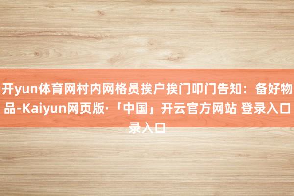 开yun体育网村内网格员挨户挨门叩门告知:备好物品-Kaiyun网页版·「中国」开云官方网站 登录入口