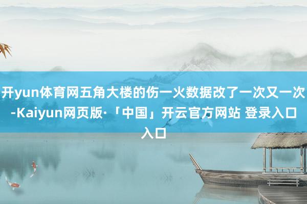 开yun体育网五角大楼的伤一火数据改了一次又一次-Kaiyun网页版·「中国」开云官方网站 登录入口