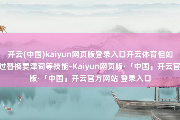 开云(中国)kaiyun网页版登录入口开云体育但如故有不少卖家通过替换要津词等技能-Kaiyun网页版·「中国」开云官方网站 登录入口